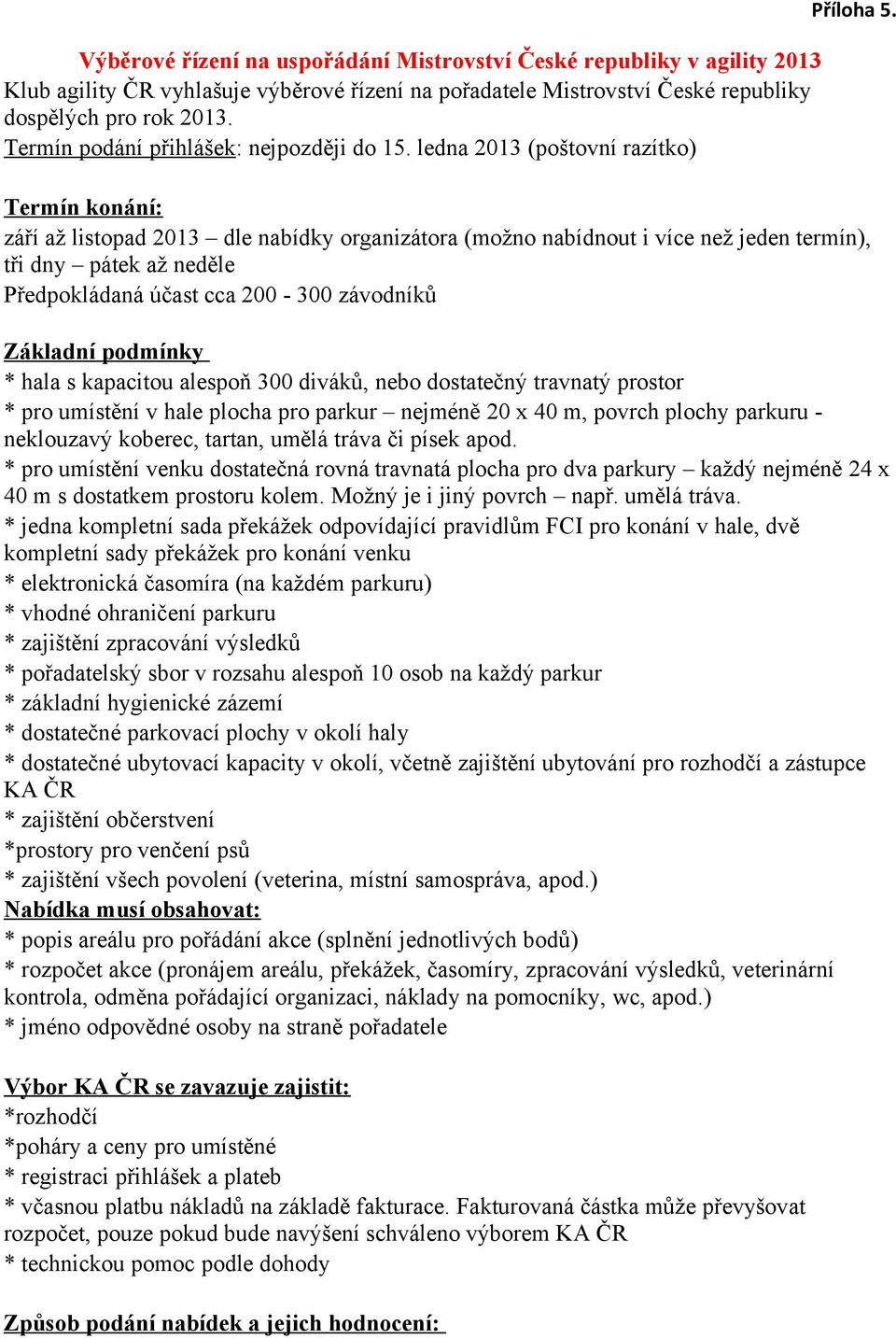 Termín konání: září až listopad 2013 dle nabídky organizátora (možno nabídnout i více než jeden termín), tři dny pátek až neděle Předpokládaná účast cca 200-300 závodníků Základní podmínky * hala s