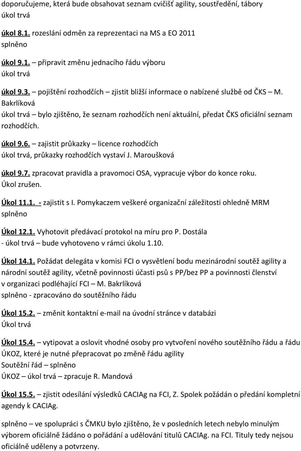zajistit průkazky licence rozhodčích úkol trvá, průkazky rozhodčích vystaví J. Maroušková úkol 9.7. zpracovat pravidla a pravomoci OSA, vypracuje výbor do konce roku. Úkol zrušen. Úkol 11
