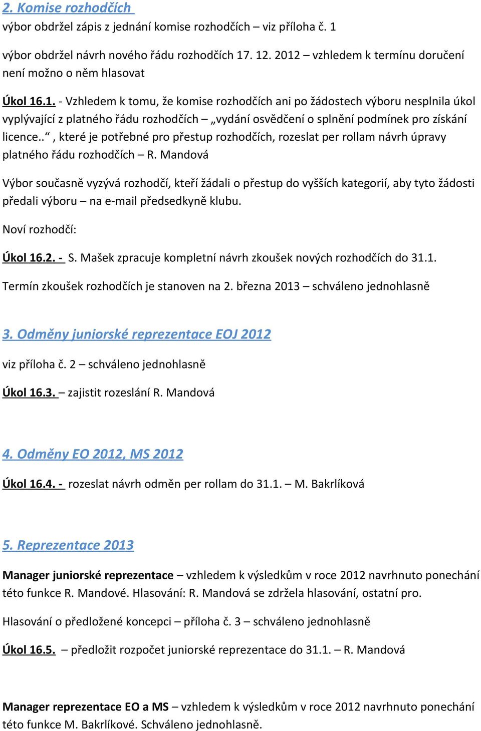 ., které je potřebné pro přestup rozhodčích, rozeslat per rollam návrh úpravy platného řádu rozhodčích R.