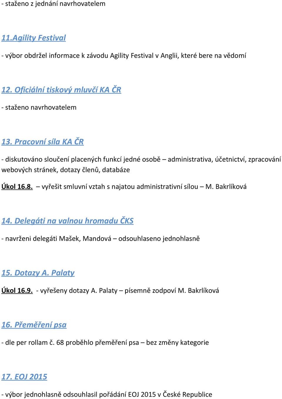Pracovní síla KA ČR - diskutováno sloučení placených funkcí jedné osobě administrativa, účetnictví, zpracování webových stránek, dotazy členů, databáze Úkol 16.8.