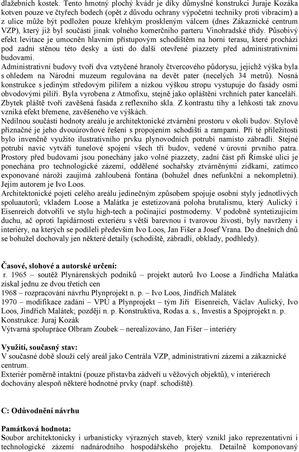 proskleným válcem (dnes Zákaznické centrum VZP), který již byl součástí jinak volného komerčního parteru Vinohradské třídy.