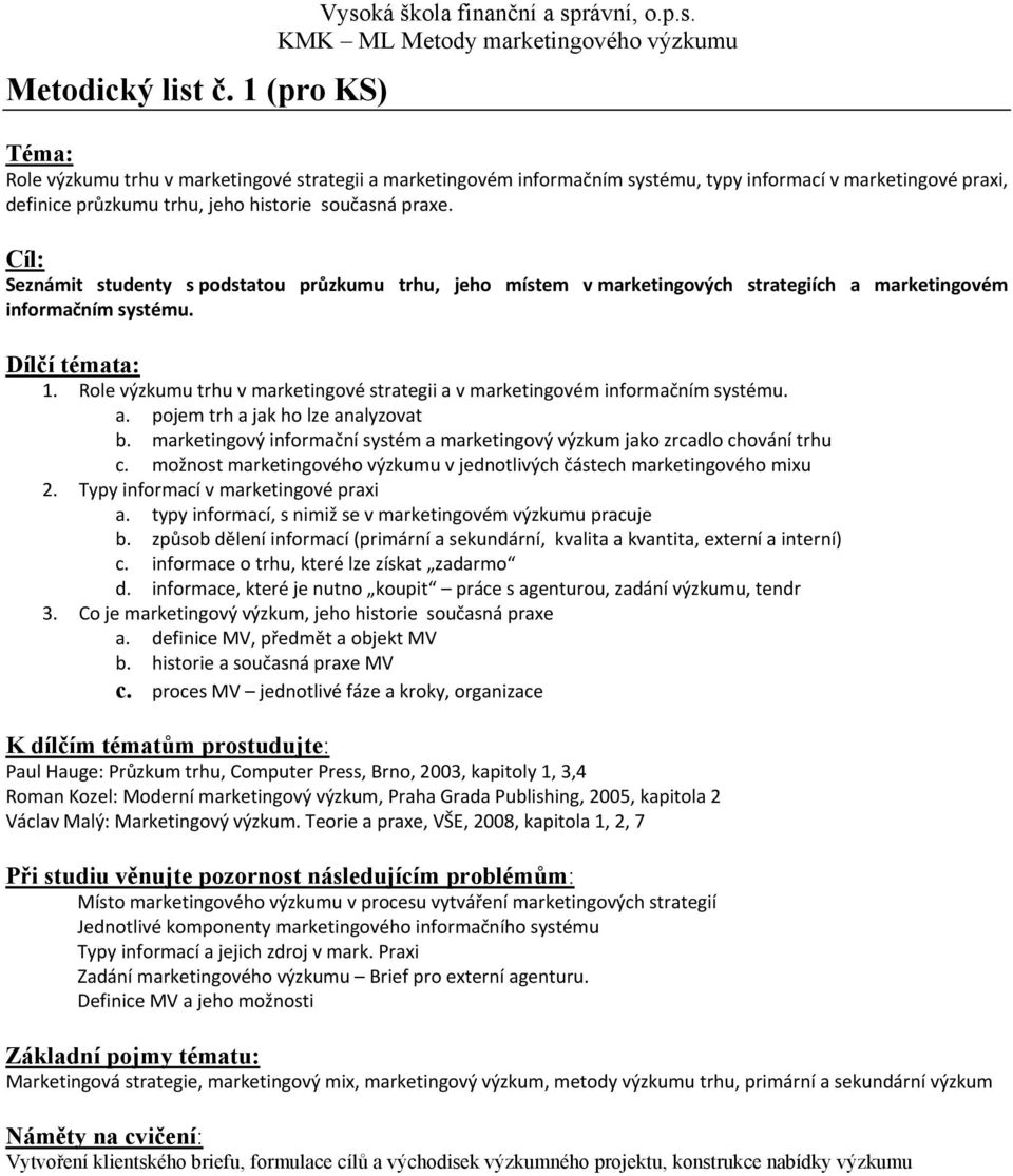 Role výzkumu trhu v marketingové strategii a v marketingovém informačním systému. a. pojem trh a jak ho lze analyzovat b.