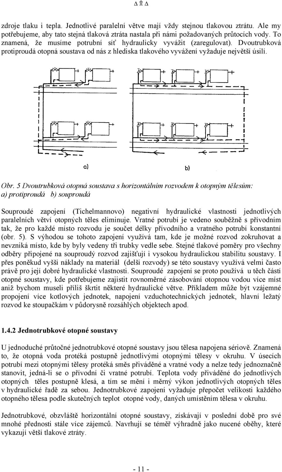 5 Dvoutrubková otopná soustava s horizontálním rozvodem k otopným tělesům: a) protiproudá b) souproudá Souproudé zapojení (Tichelmannovo) negativní hydraulické vlastnosti jednotlivých paralelních