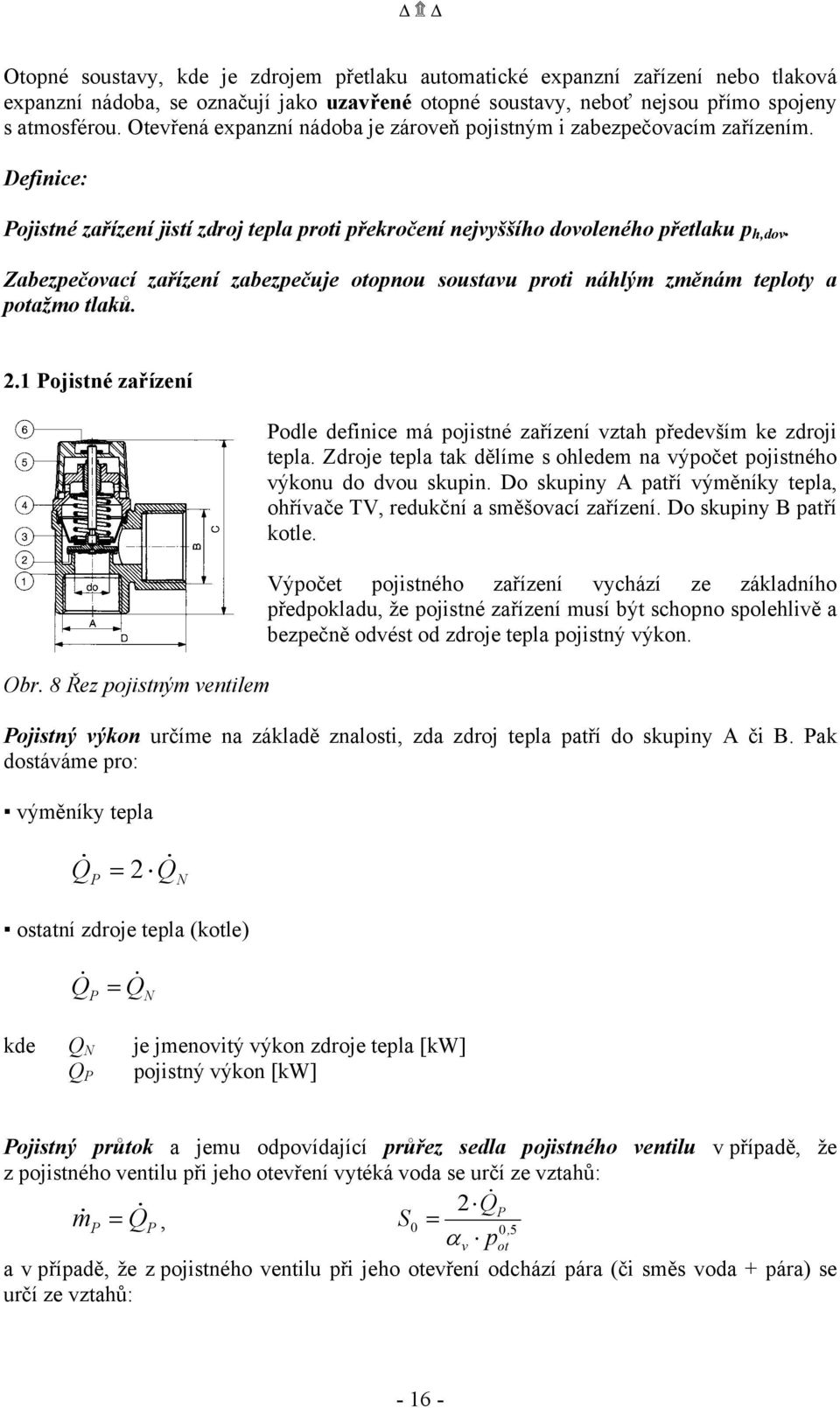 Zabezpečovací zařízení zabezpečuje otopnou soustavu proti náhlým změnám teploty a potažmo tlaků. 2.1 Pojistné zařízení Obr.