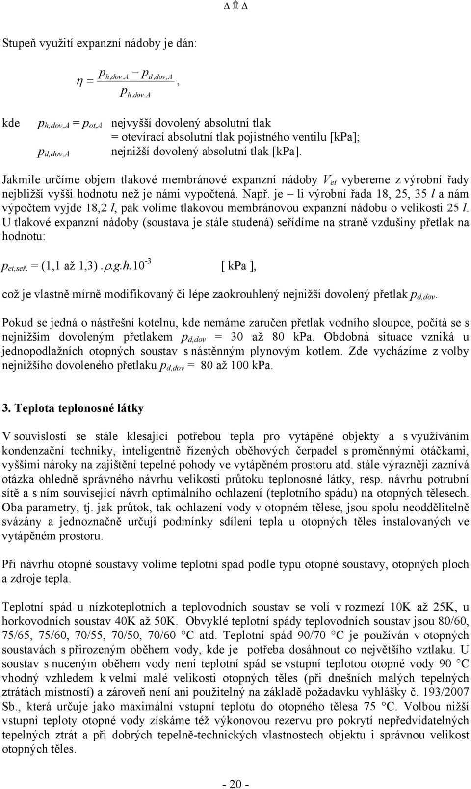 je li výrobní řada 18, 25, 35 l a nám výpočtem vyjde 18,2 l, pak volíme tlakovou membránovou expanzní nádobu o velikosti 25 l.