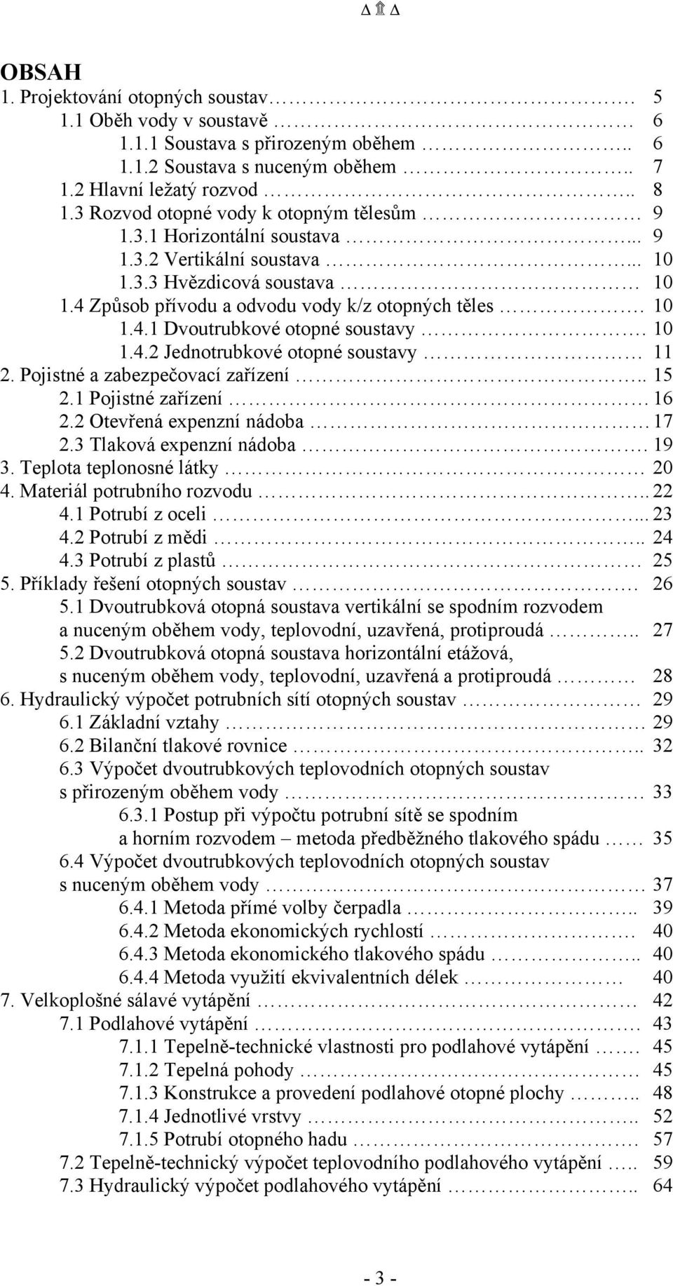 10 1.4.2 Jednotrubkové otopné soustavy 11 2. Pojistné a zabezpečovací zařízení.. 15 2.1 Pojistné zařízení 16 2.2 Otevřená expenzní nádoba 17 2.3 Tlaková expenzní nádoba. 19 3.