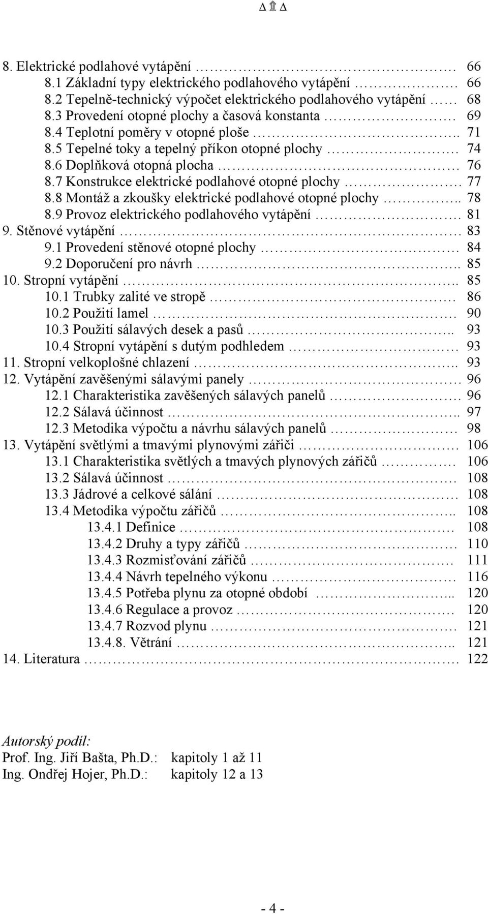 7 Konstrukce elektrické podlahové otopné plochy. 77 8.8 Montáž a zkoušky elektrické podlahové otopné plochy.. 78 8.9 Provoz elektrického podlahového vytápění. 81 9. Stěnové vytápění 83 9.