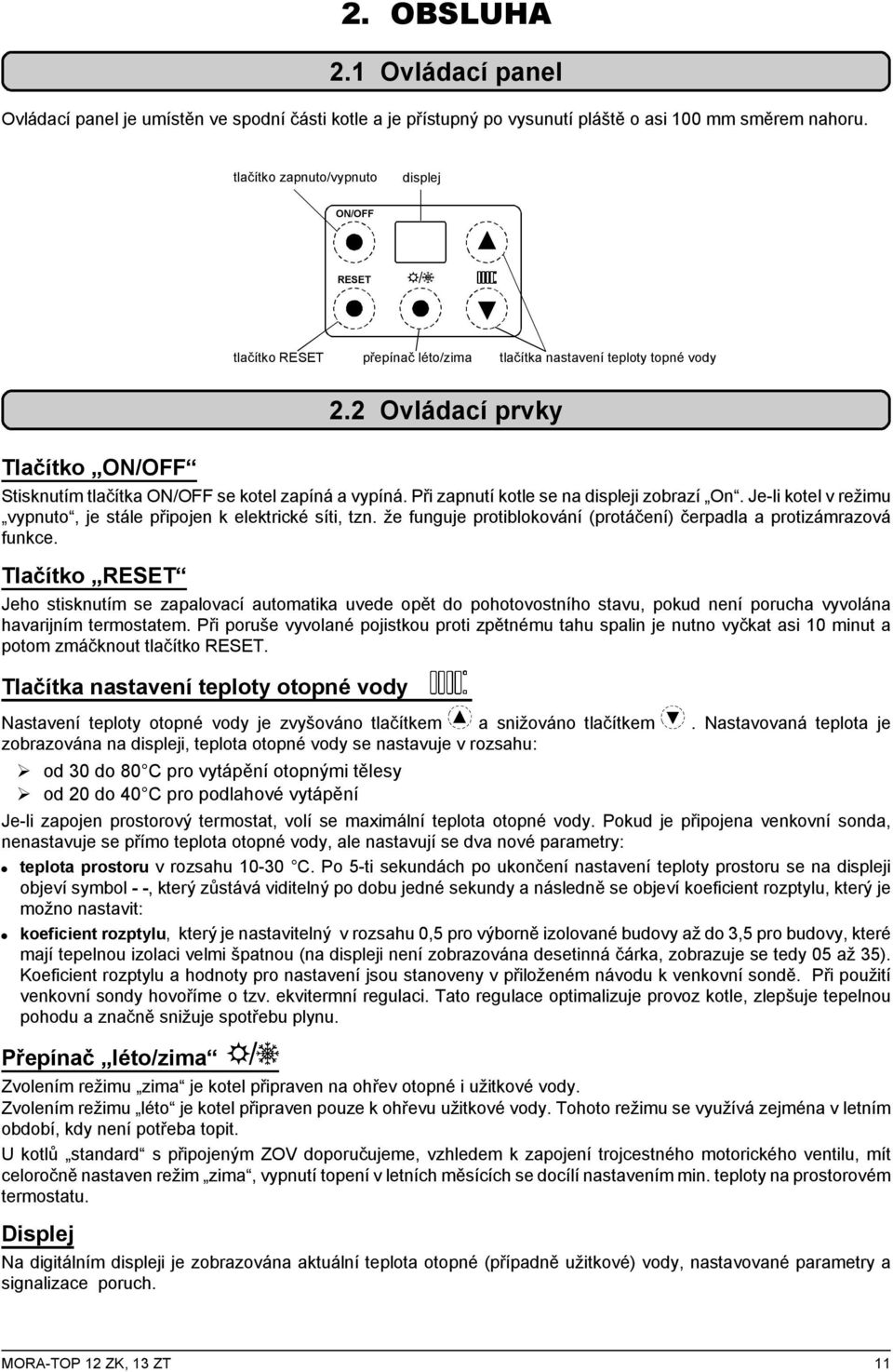 Při zapnutí kotle se na displeji zobrazí On. Je-li kotel v režimu vypnuto, je stále připojen k elektrické síti, tzn. že funguje protiblokování (protáčení) čerpadla a protizámrazová funkce.