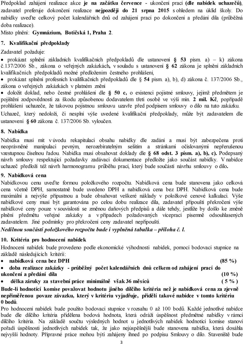 Kvalifikační předpoklady Zadavatel požaduje: prokázat splnění základních kvalifikačních předpokladů dle ustanovení 53 písm. a) k) zákona č.137/2006 Sb.