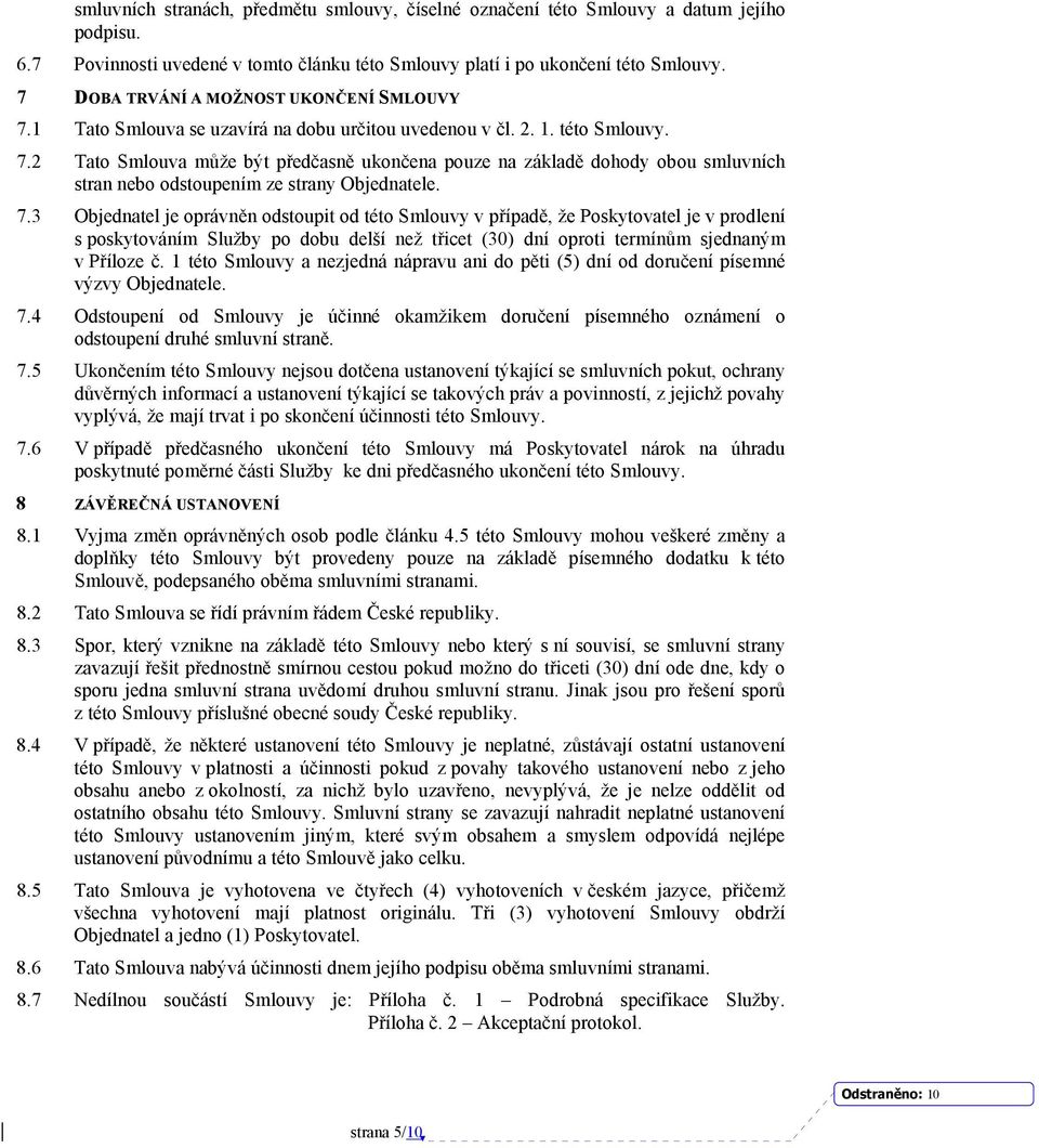 7.3 Objednatel je oprávněn odstoupit od této Smlouvy v případě, že Poskytovatel je v prodlení s poskytováním Služby po dobu delší než třicet (30) dní oproti termínům sjednaným v Příloze č.