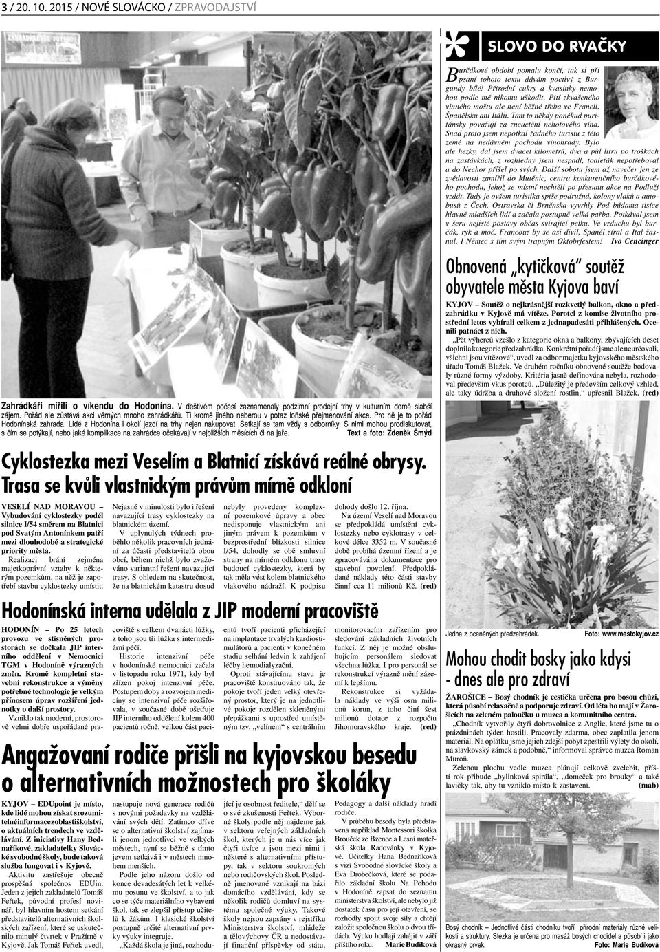 Setkají se tam vždy s odborníky. S nimi mohou prodiskutovat, s čím se potýkají, nebo jaké komplikace na zahrádce očekávají v nejbližších měsících či na jaře.