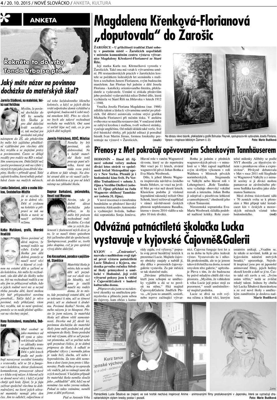 Školka je pro dítě důležitá kvůli socializaci, tak možná jen poslední rok před nástupem do ZŠ, ale především by mělo být zajištěno předškolní vzdělávání pro všechny děti bez rozdílu a se stejnými
