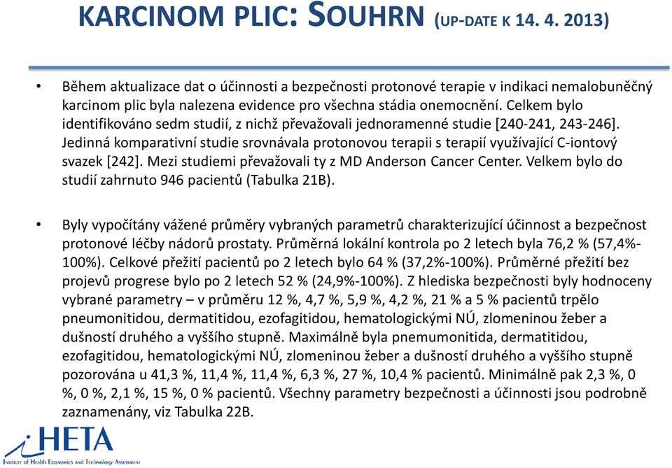 Celkem bylo identifikováno sedm studií, z nichž převažovali jednoramenné studie [240-241, 243-246].