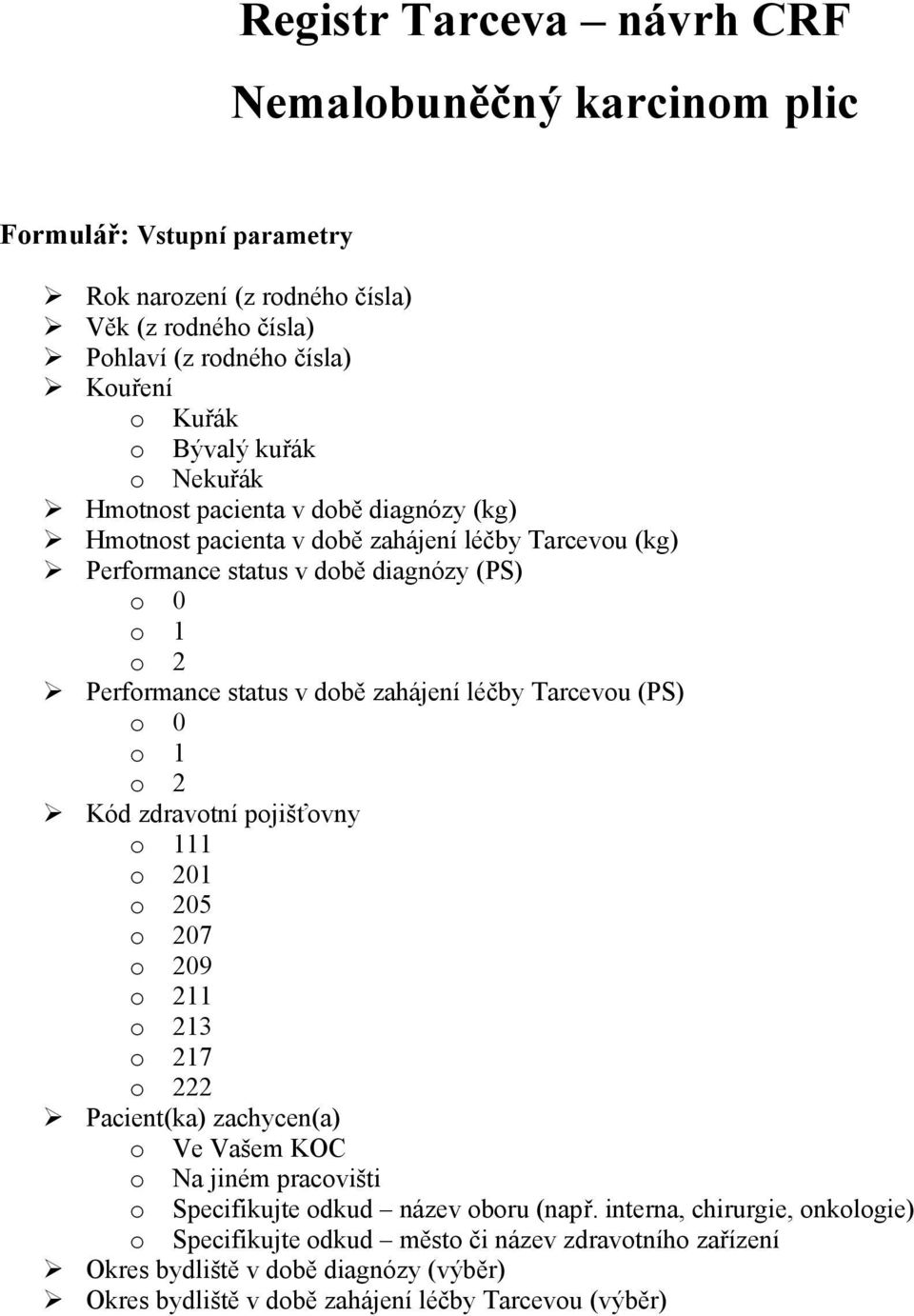 zahájení léčby Tarcevu (PS) 0 1 2 Kód zdravtní pjišťvny 111 201 205 207 209 211 213 217 222 Pacient(ka) zachycen(a) Ve Vašem KOC Na jiném pracvišti Specifikujte dkud název