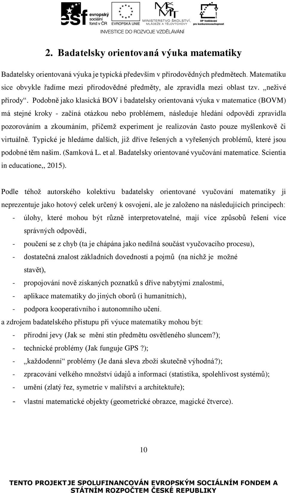 Podobně jako klasická BOV i badatelsky orientovaná výuka v matematice (BOVM) má stejné kroky - začíná otázkou nebo problémem, následuje hledání odpovědi zpravidla pozorováním a zkoumáním, přičemž