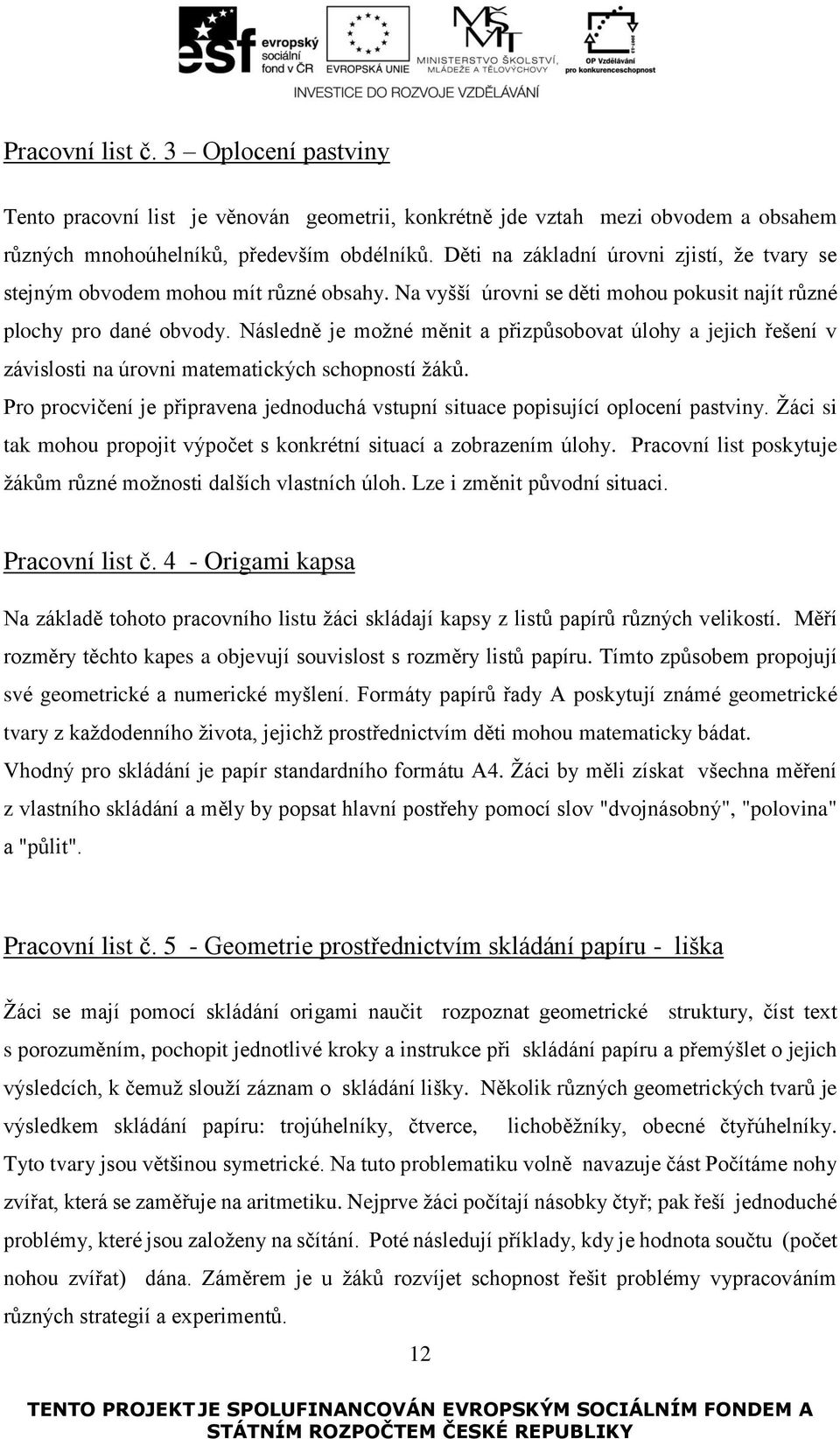 Následně je možné měnit a přizpůsobovat úlohy a jejich řešení v závislosti na úrovni matematických schopností žáků.