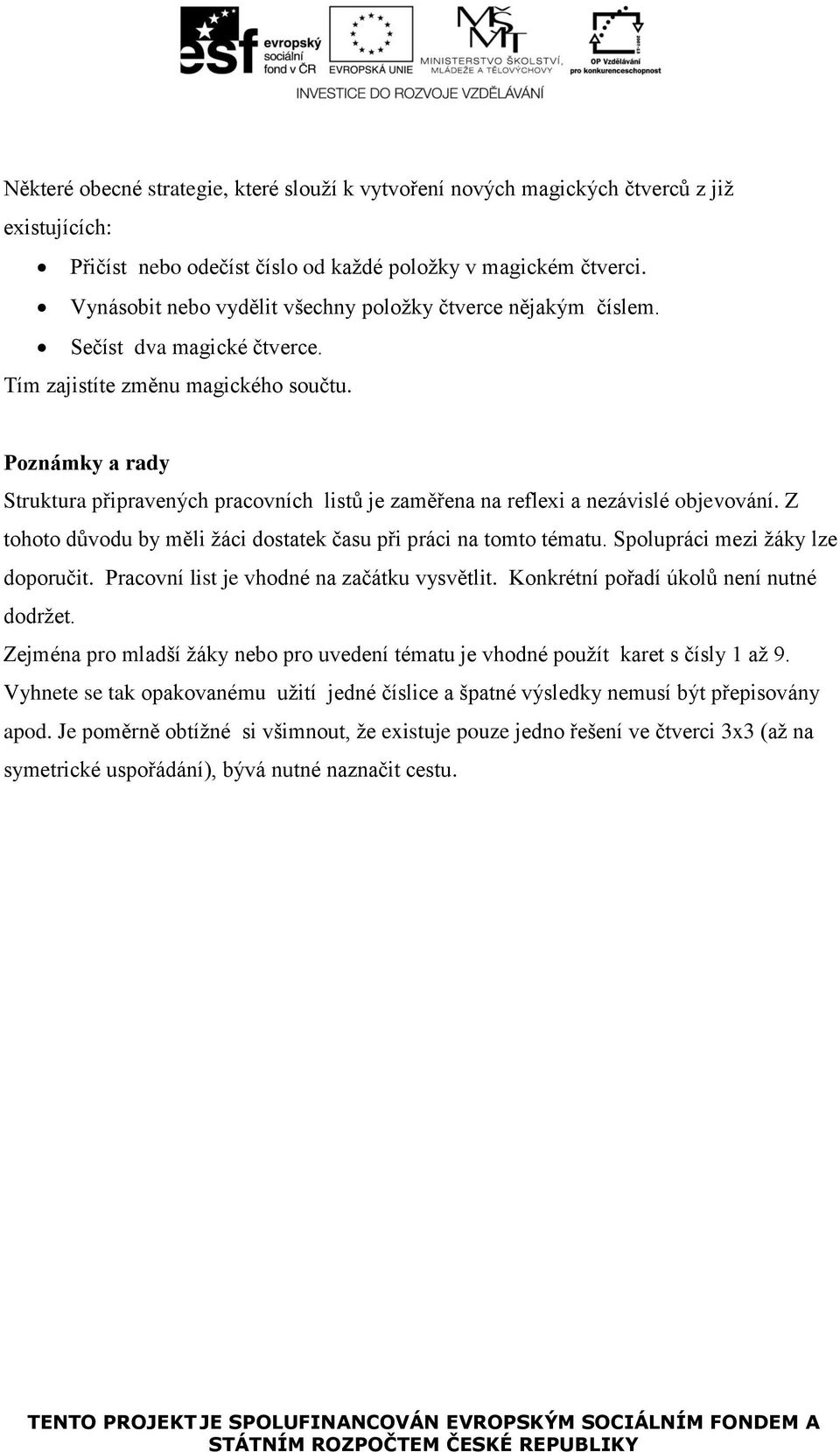 Poznámky a rady Struktura připravených pracovních listů je zaměřena na reflexi a nezávislé objevování. Z tohoto důvodu by měli žáci dostatek času při práci na tomto tématu.