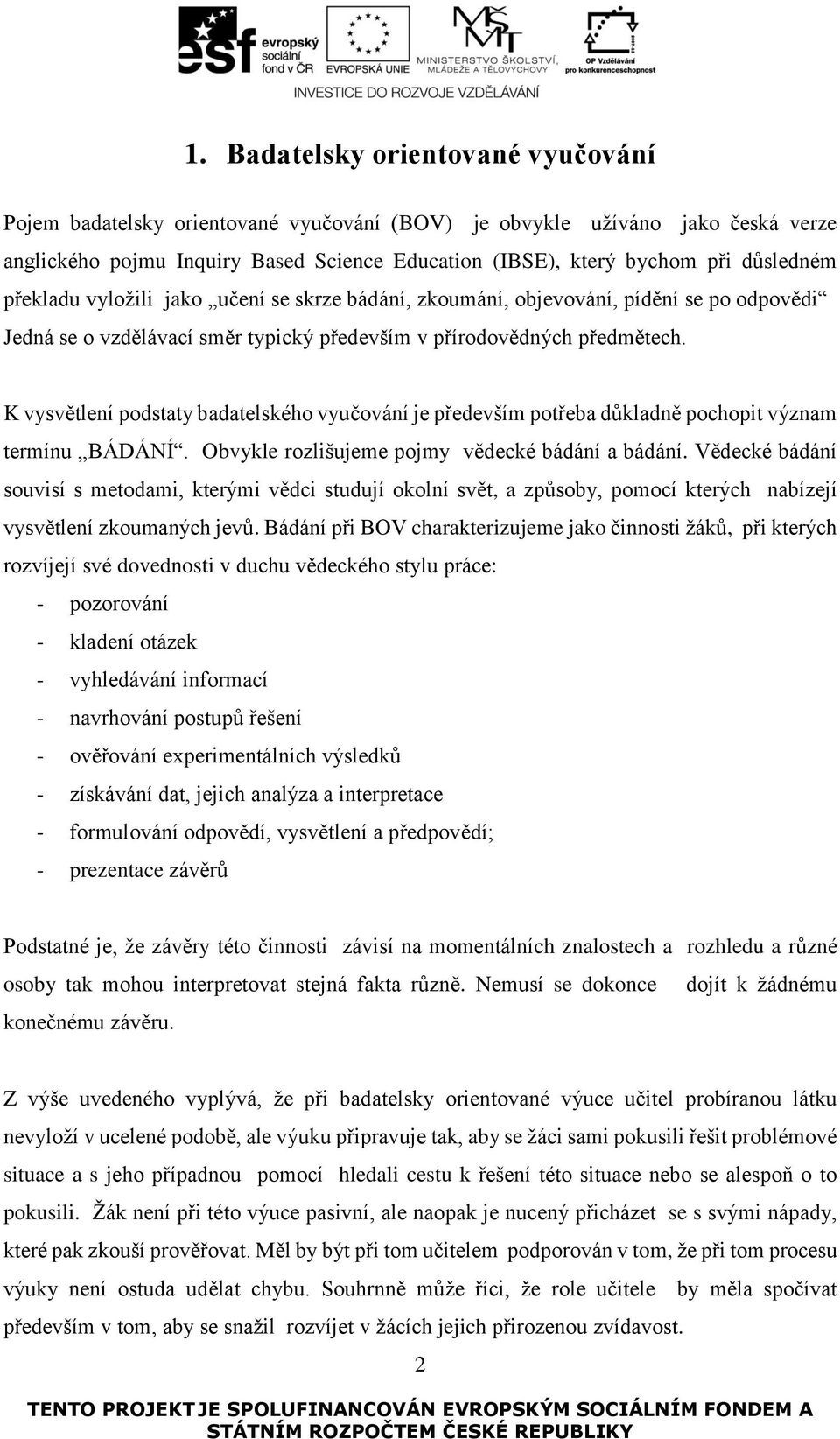 K vysvětlení podstaty badatelského vyučování je především potřeba důkladně pochopit význam termínu BÁDÁNÍ. Obvykle rozlišujeme pojmy vědecké bádání a bádání.