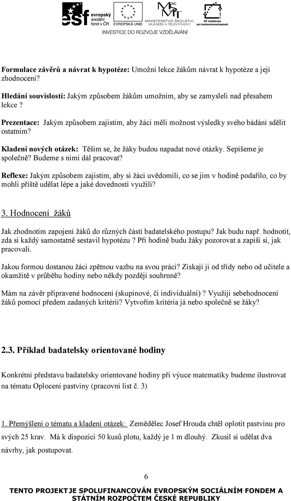 Budeme s nimi dál pracovat? Reflexe: Jakým způsobem zajistím, aby si žáci uvědomili, co se jim v hodině podařilo, co by mohli příště udělat lépe a jaké dovednosti využili? 3.