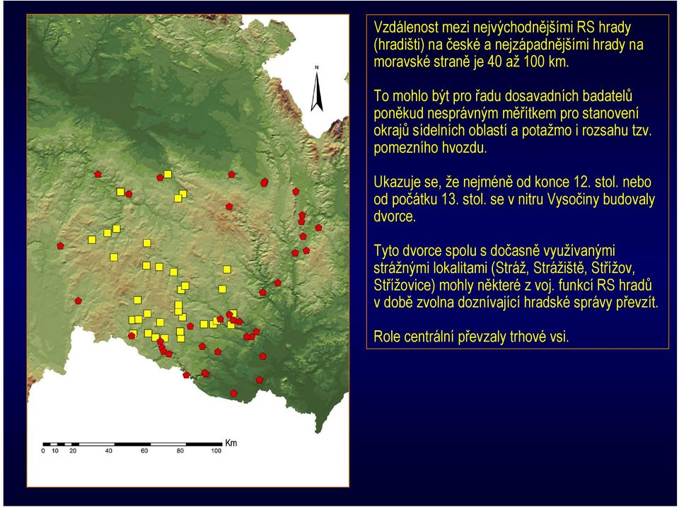 pomezního hvozdu. Ukazuje se, že nejméně od konce 12. stol. nebo od počátku 13. stol. se v nitru Vysočiny budovaly dvorce.