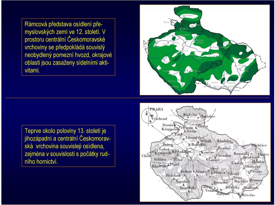 hvozd, okrajové oblasti jsou zasaženy sídelními aktivitami. Teprve okolo poloviny 13.