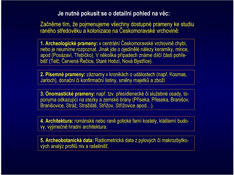 V několika případech známe dílčí části pohřebišť (Telč, Červená Řečice, Staré Hobzí, Nová Bystřice). 2. Písemné prameny: záznamy v kronikách o událostech (např.