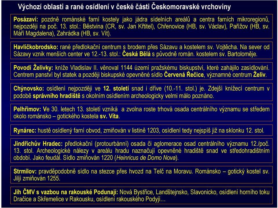 Vojtěcha. Na sever od Sázavy vznik menších center ve 12.-13. stol.: Česká Bělá s původně román. kostelem sv. Bartoloměje. Povodí Želivky: kníže Vladislav II.