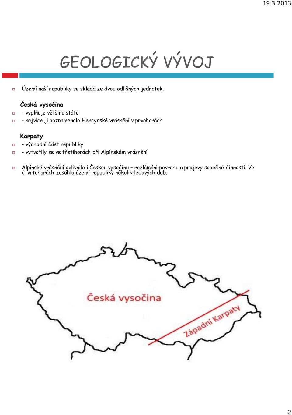 Karpaty - východní část republiky - vytvořily se ve třetihorách při Alpínském vrásnění Alpínské