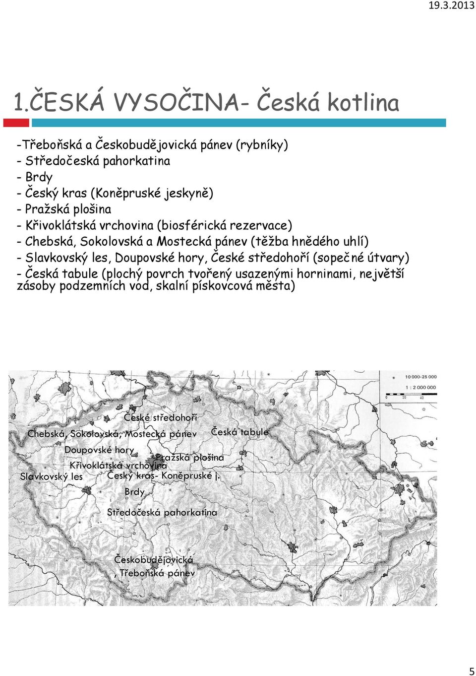 útvary) - Česká tabule (plochý povrch tvořený usazenými horninami, největší zásoby podzemních vod, skalní pískovcová města) České středohoří Chebská, Sokolovská, Mostecká