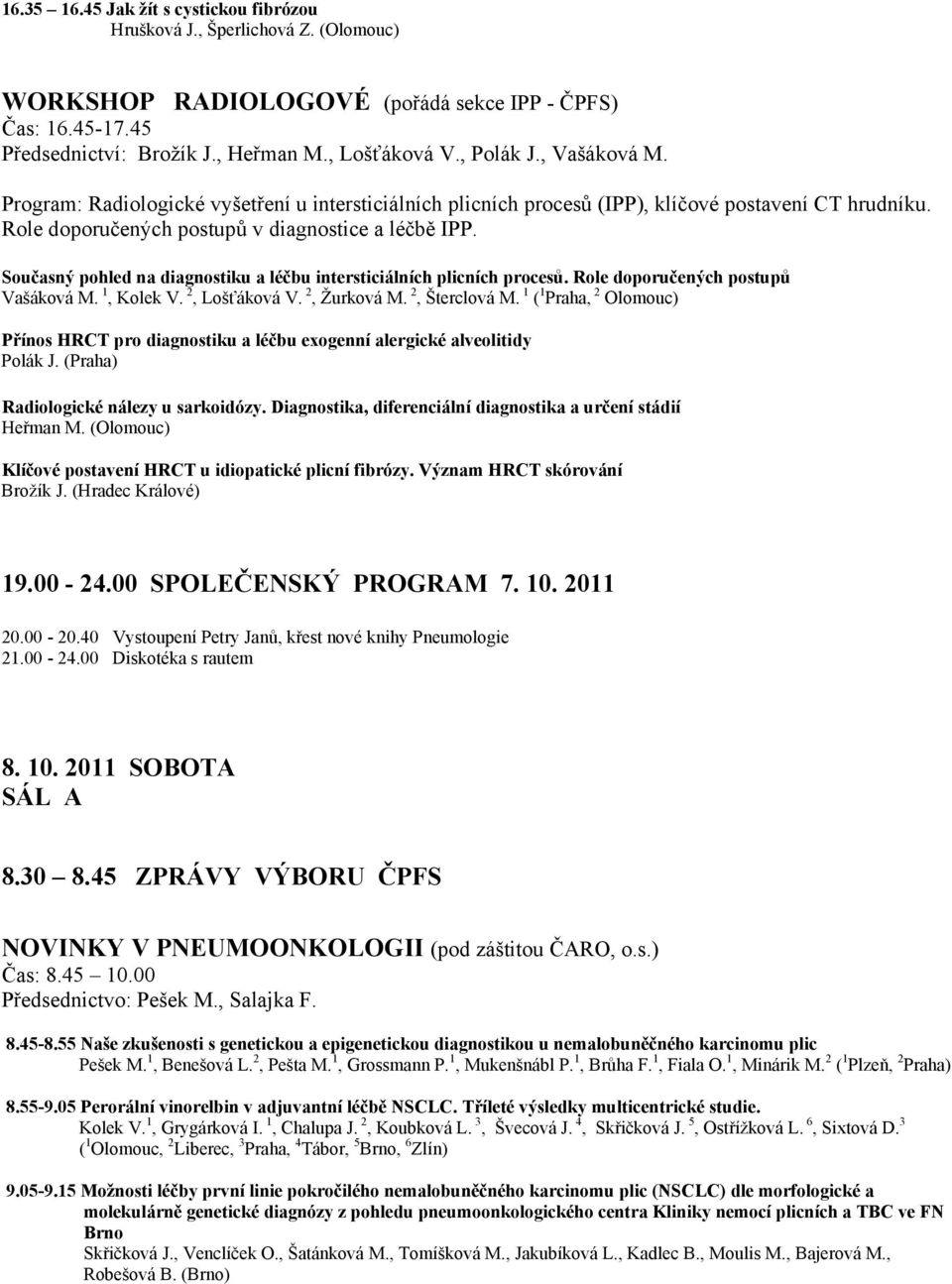 Současný pohled na diagnostiku a léčbu intersticiálních plicních procesů. Role doporučených postupů Vašáková M. 1, Kolek V. 2, Lošťáková V. 2, Žurková M. 2, Šterclová M.