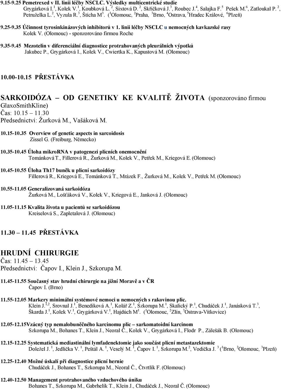 linii léčby NSCLC u nemocných kavkazské rasy Kolek V. (Olomouc) - sponzorováno firmou Roche 9.35-9.45 Mezotelin v diferenciální diagnostice protrahovaných pleurálních výpotků Jakubec P., Grygárková I.