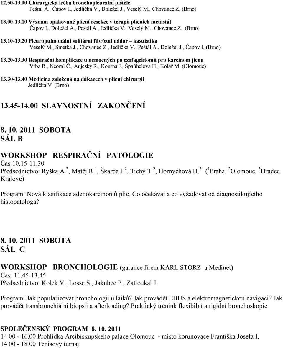 20 Pleuropulmonální solitární fibrózní nádor kasuistika Veselý M., Smetka J., Chovanec Z., Jedlička V., Peštál A., Doležel J., Čapov I. (Brno) 13.20-13.