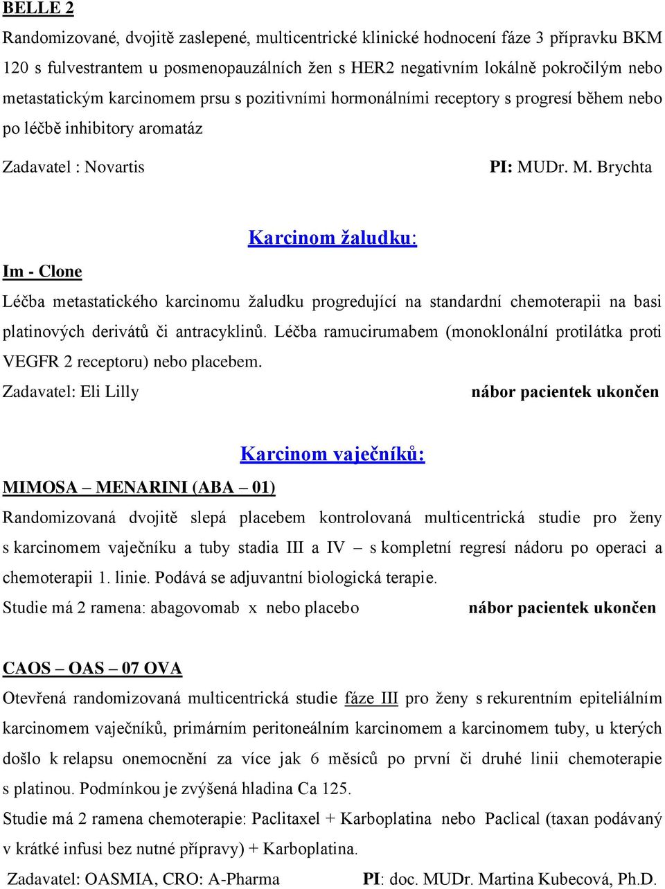 Dr. M. Brychta Karcinom žaludku: Im - Clone Léčba metastatického karcinomu žaludku progredující na standardní chemoterapii na basi platinových derivátů či antracyklinů.