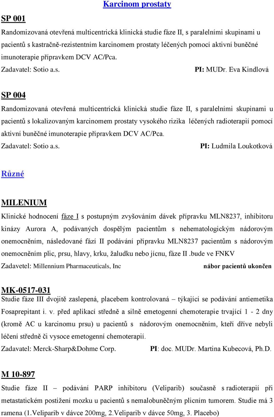 Eva Kindlová SP 004 Randomizovaná otevřená multicentrická klinická studie fáze II, s paralelními skupinami u pacientů s lokalizovaným karcinomem prostaty vysokého rizika léčených radioterapií pomocí