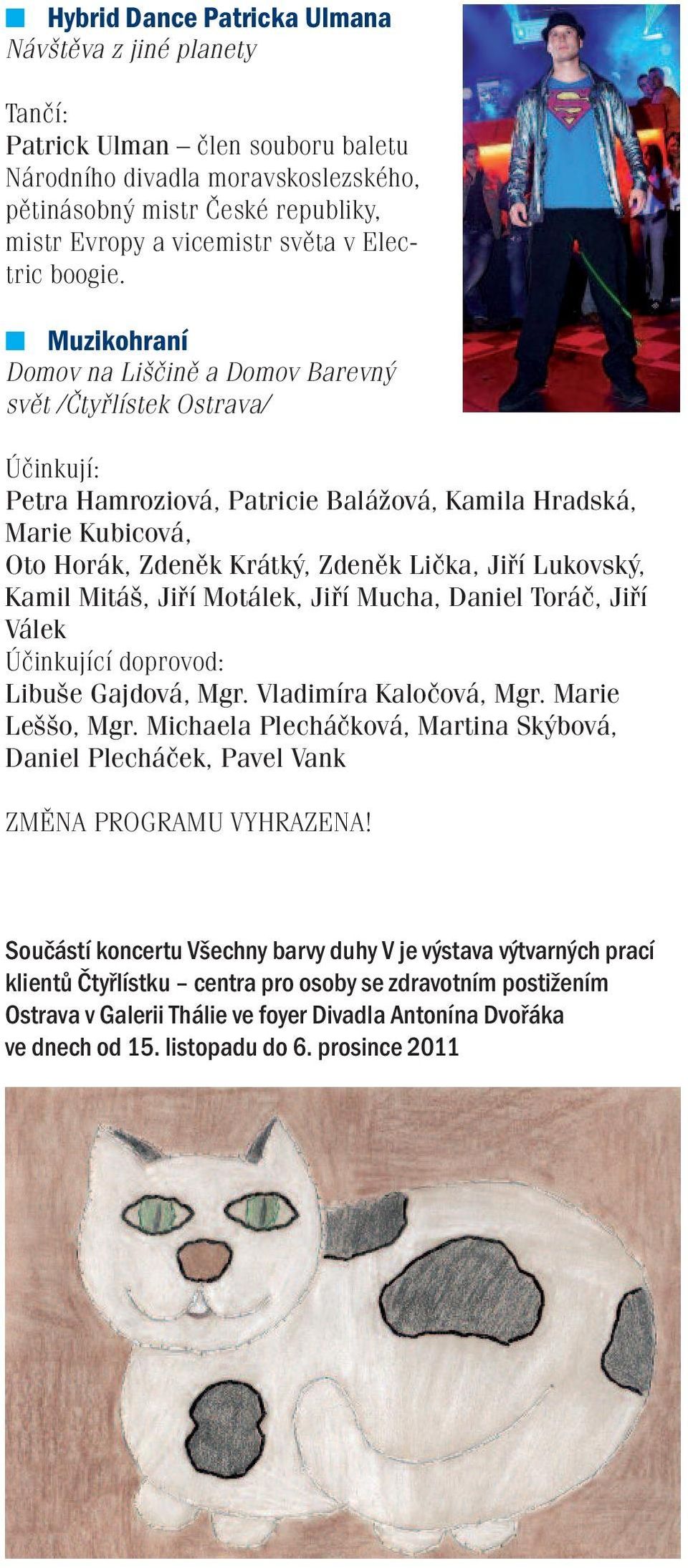 Muzikohraní Domov na Liščině a Domov Barevný svět /Čtyřlístek Ostrava/ Účinkují: Petra Hamroziová, Patricie Balážová, Kamila Hradská, Marie Kubicová, Oto Horák, Zdeněk Krátký, Zdeněk Lička, Jiří