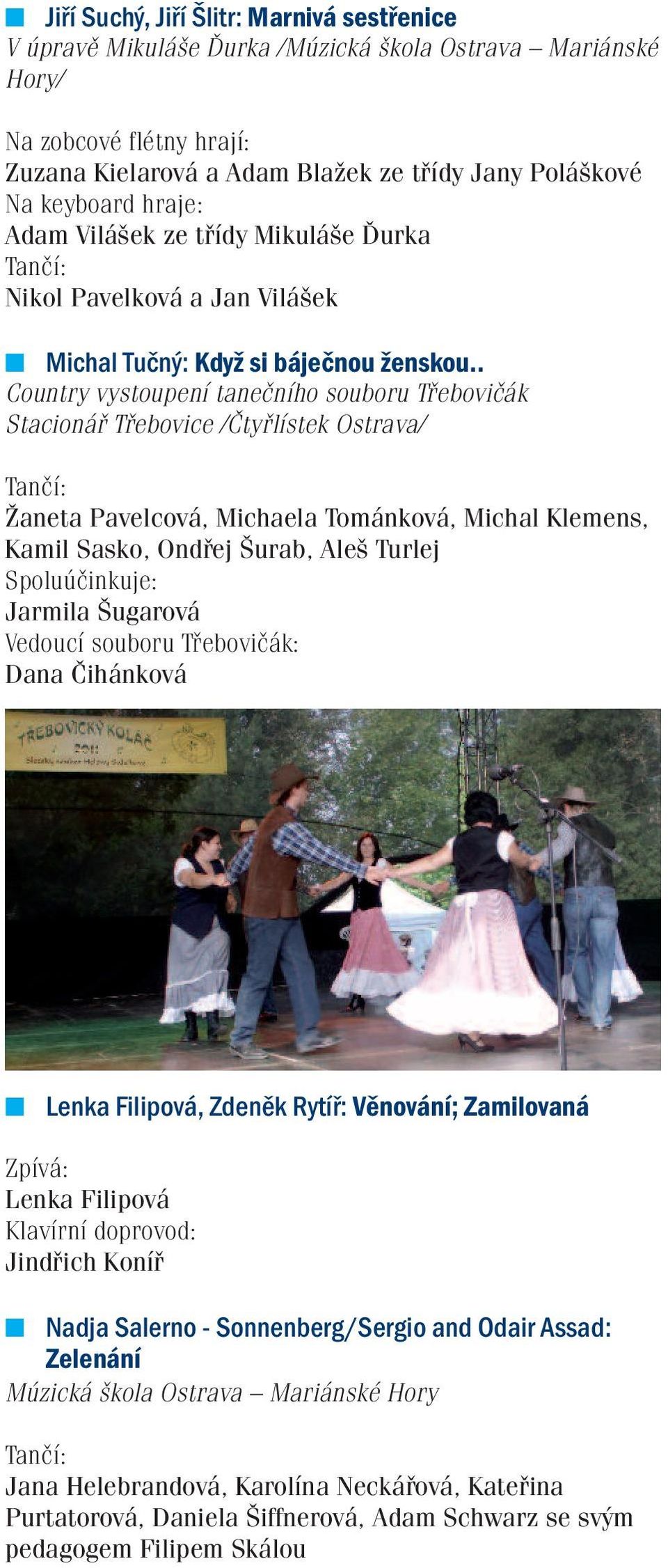 . Country vystoupení tanečního souboru Třebovičák Stacionář Třebovice /Čtyřlístek Ostrava/ Žaneta Pavelcová, Michaela Tománková, Michal Klemens, Kamil Sasko, Ondřej Šurab, Aleš Turlej Spoluúčinkuje: