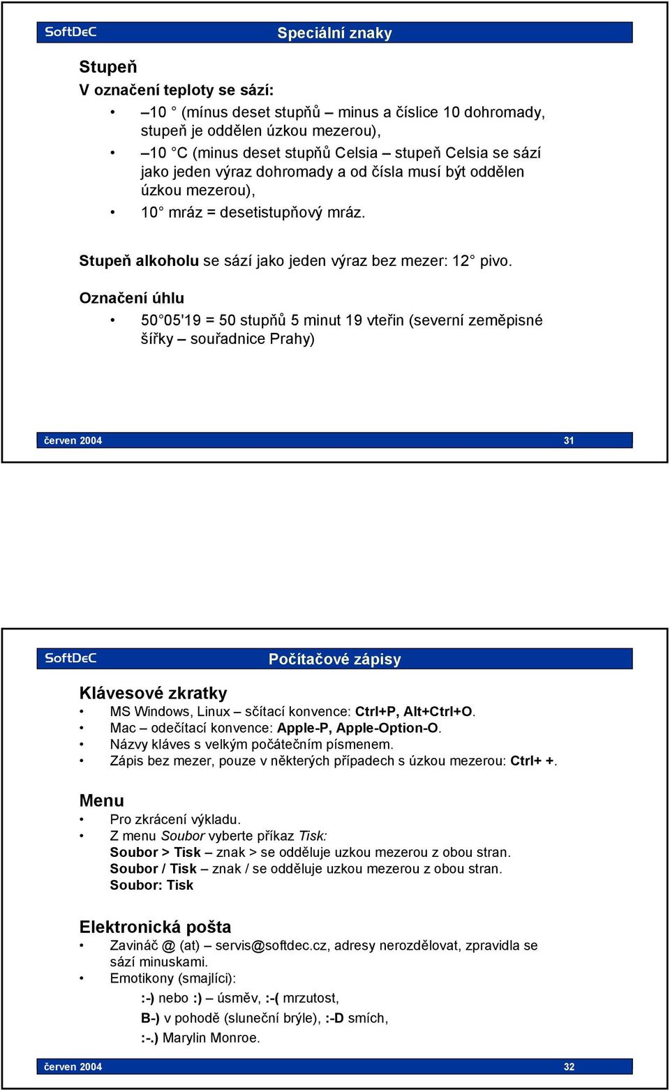Označení úhlu 50 05'19 = 50 stupňů 5 minut 19 vteřin (severní zeměpisné šířky souřadnice Prahy) 7777 2004 Základy typografie 31 31 Počítačové zápisy Klávesové zkratky MS Windows, Linux sčítací