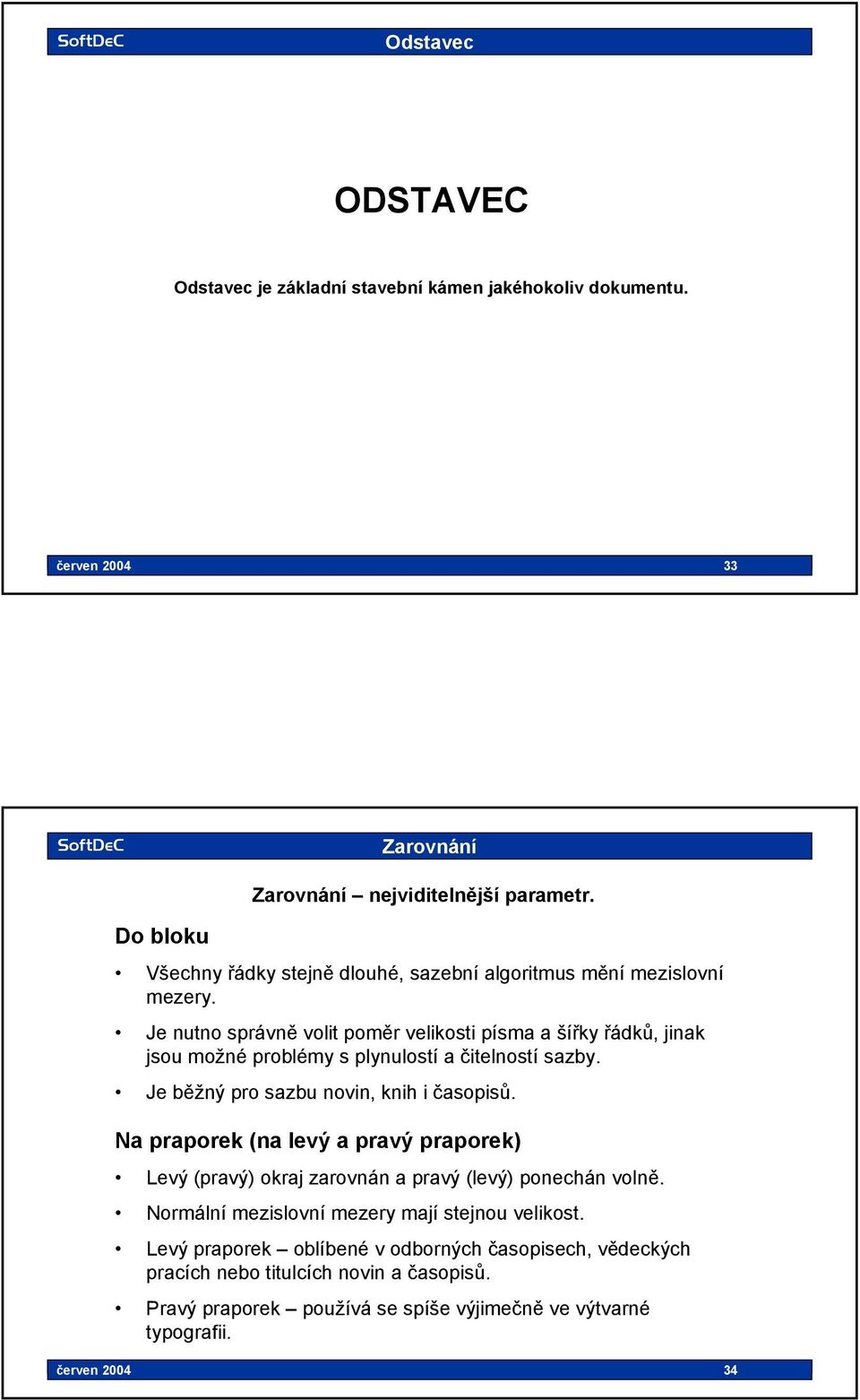 Je nutno správně volit poměr velikosti písma a šířky řádků, jinak jsou možné problémy s plynulostí a čitelností sazby. Je běžný pro sazbu novin, knih i časopisů.