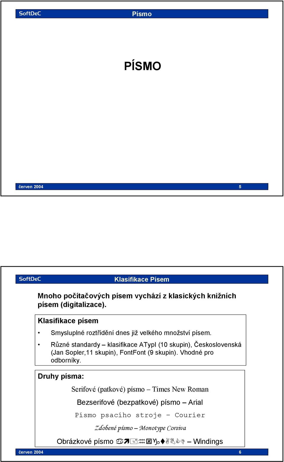Různé standardy klasifikace ATypI (10 skupin), Československá (Jan Sopler,11 skupin), FontFont (9 skupin). Vhodné pro odborníky.