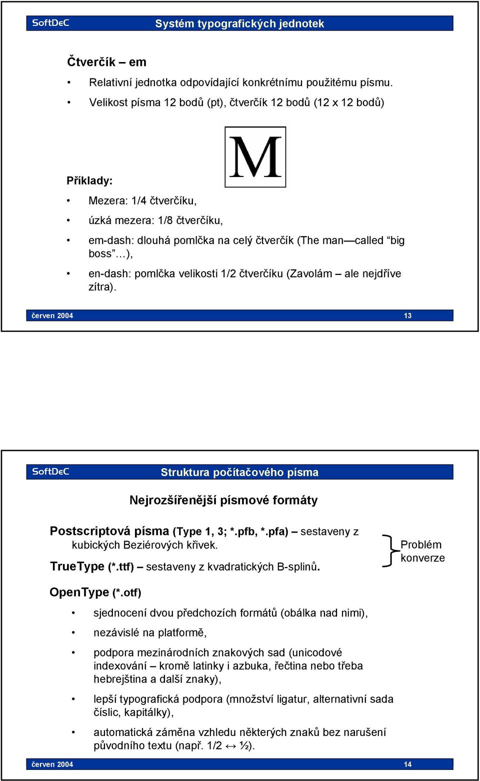 pomlčka velikosti 1/2 čtverčíku (Zavolám ale nejdříve zítra). 7777 2004 Základy typografie 13 13 Struktura počítačového písma Nejrozšířenější písmové formáty Postscriptová písma (Type 1, 3; *.pfb, *.