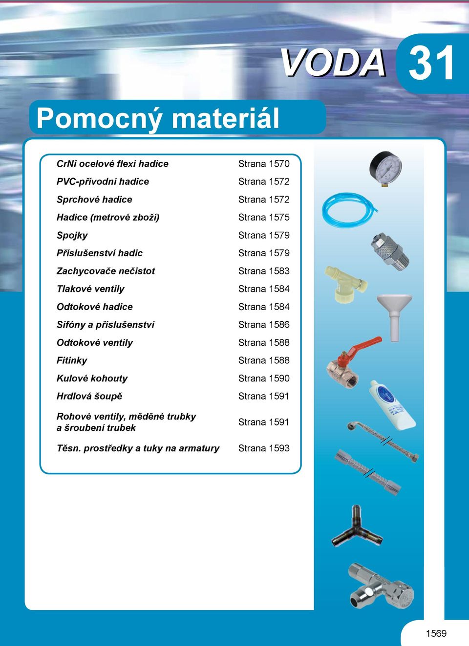 Odtokové hadice Strana 1584 Sifóny a příslušenství Strana 1586 Odtokové ventily Strana 1588 Fitinky Strana 1588 Kulové kohouty Strana
