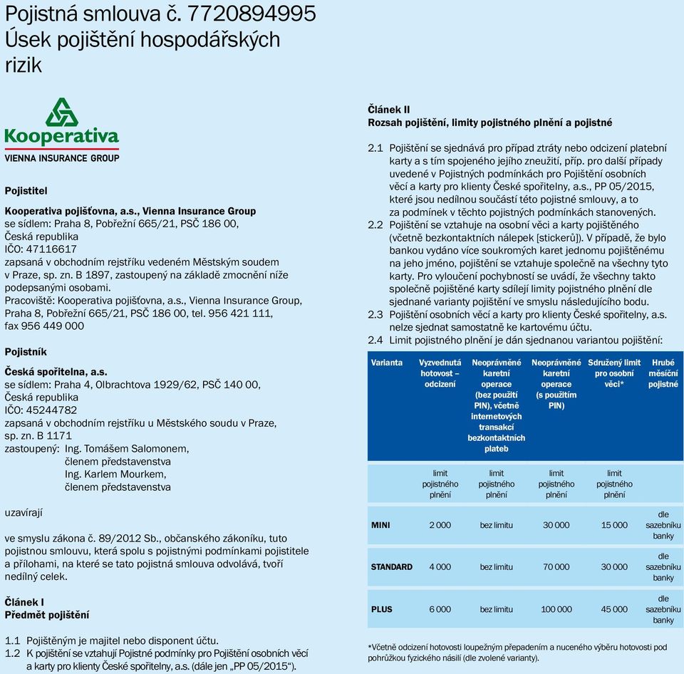 956 421 111, fax 956 449 000 Pojistník Česká spořitelna, a.s. se sídlem: Praha 4, Olbrachtova 1929/62, PSČ 140 00, Česká republika IČO: 45244782 zapsaná v obchodním rejstříku u Městského soudu v Praze, sp.