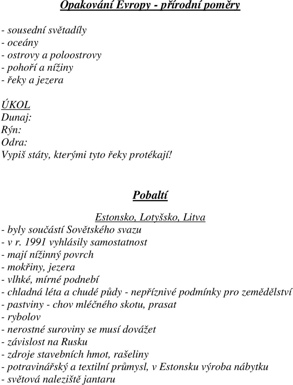 1991 vyhlásily samostatnost - mají nížinný povrch - mokřiny, jezera - vlhké, mírné podnebí - chladná léta a chudé půdy - nepříznivé podmínky pro zemědělství -