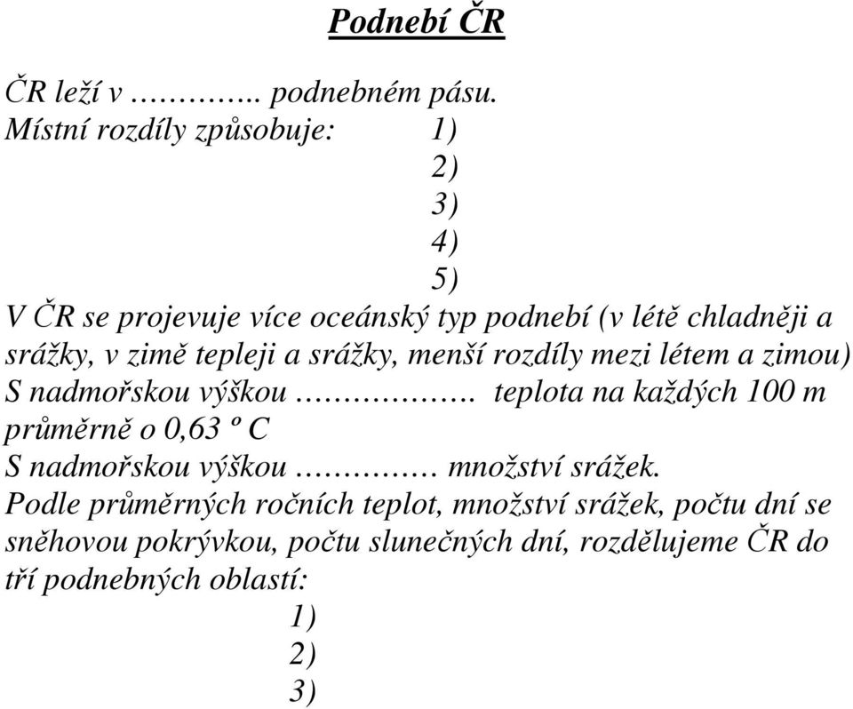 zimě tepleji a srážky, menší rozdíly mezi létem a zimou) S nadmořskou výškou.