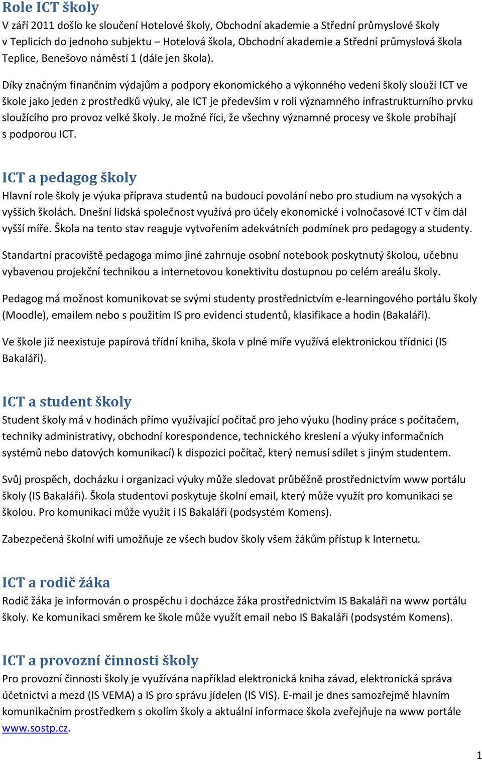 Díky značným finančním výdajům a podpory ekonomického a výkonného vedení školy slouží ICT ve škole jako jeden z prostředků výuky, ale ICT je především v roli významného infrastrukturního prvku