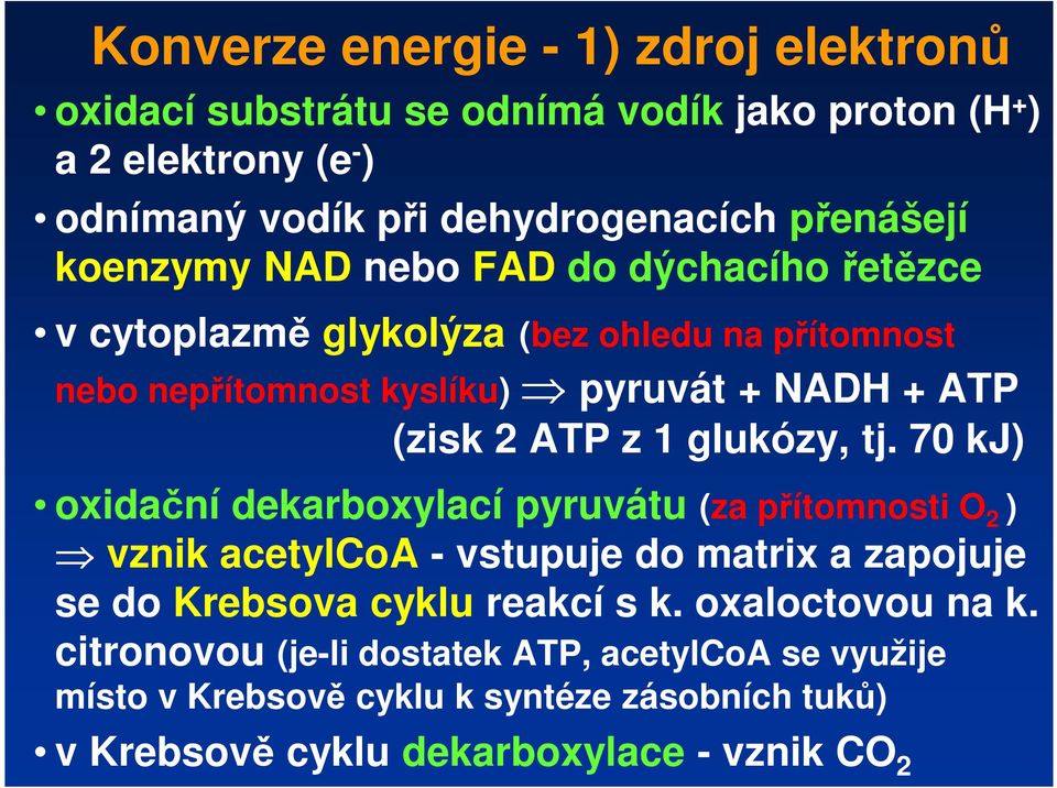 glukózy, tj. 70 kj) oxidační dekarboxylací pyruvátu (za přítomnosti O 2 ) vznik acetylcoa - vstupuje do matrix a zapojuje se do Krebsova cyklu reakcí s k.