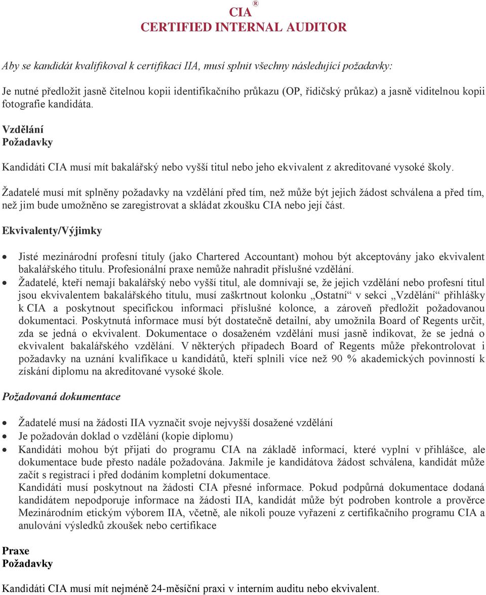 Žadatelé musí mít splněny požadavky na vzdělání před tím, než může být jejich žádost schválena a před tím, než jim bude umožněno se zaregistrovat a skládat zkoušku CIA nebo její část.