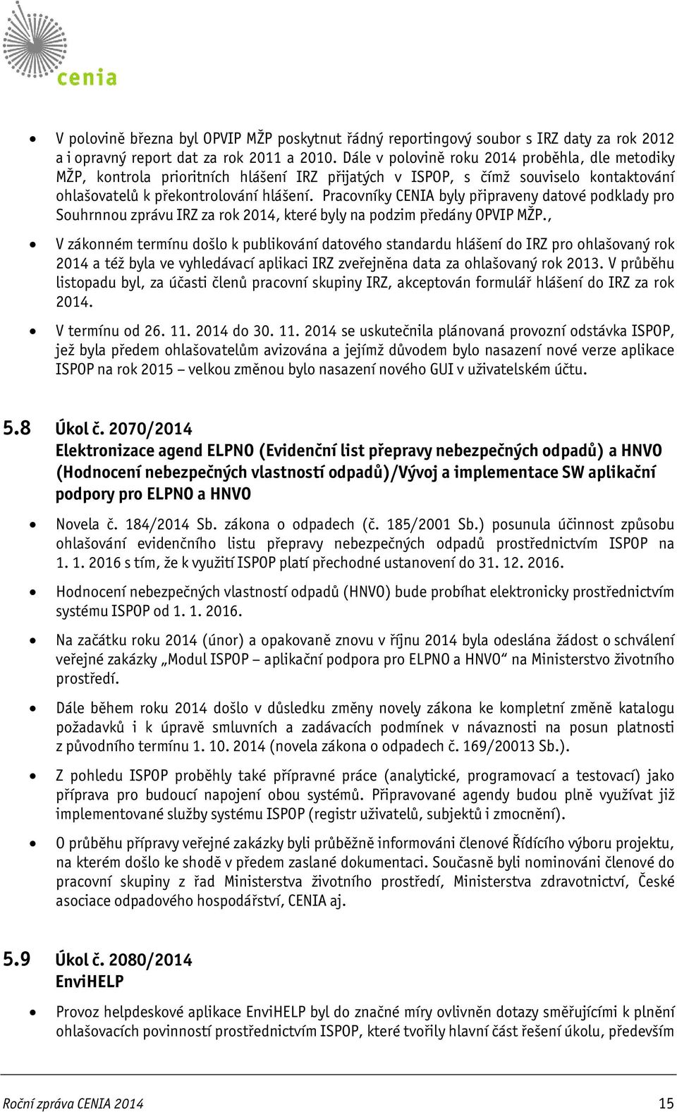 Pracovníky CENIA byly připraveny datové podklady pro Souhrnnou zprávu IRZ za rok 2014, které byly na podzim předány OPVIP MŽP.