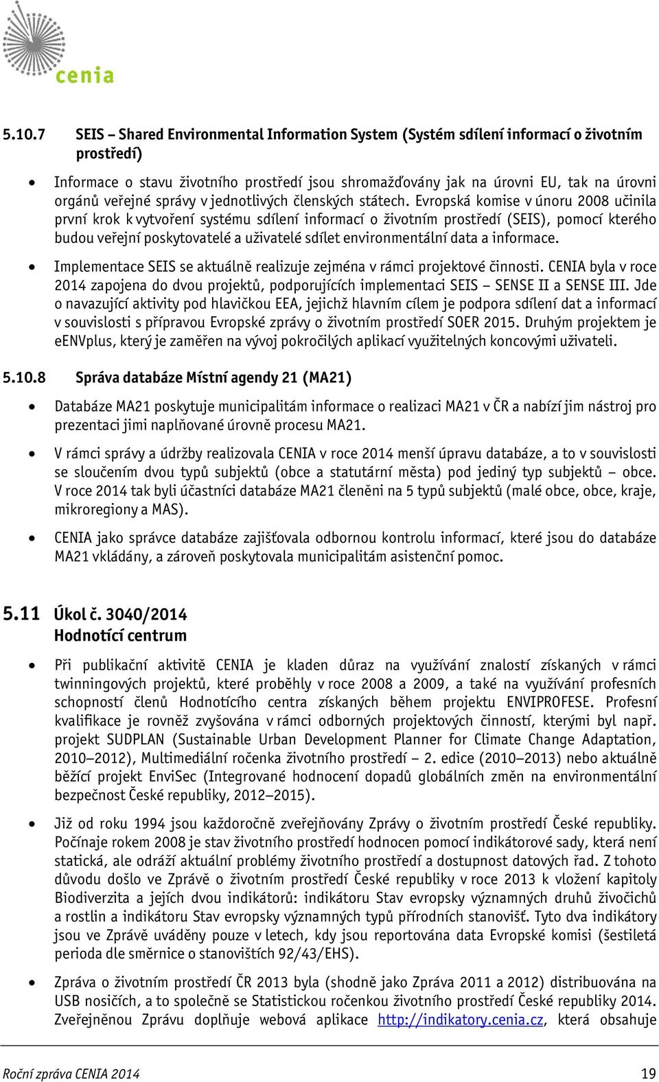 Evropská komise v únoru 2008 učinila první krok k vytvoření systému sdílení informací o životním prostředí (SEIS), pomocí kterého budou veřejní poskytovatelé a uživatelé sdílet environmentální data a