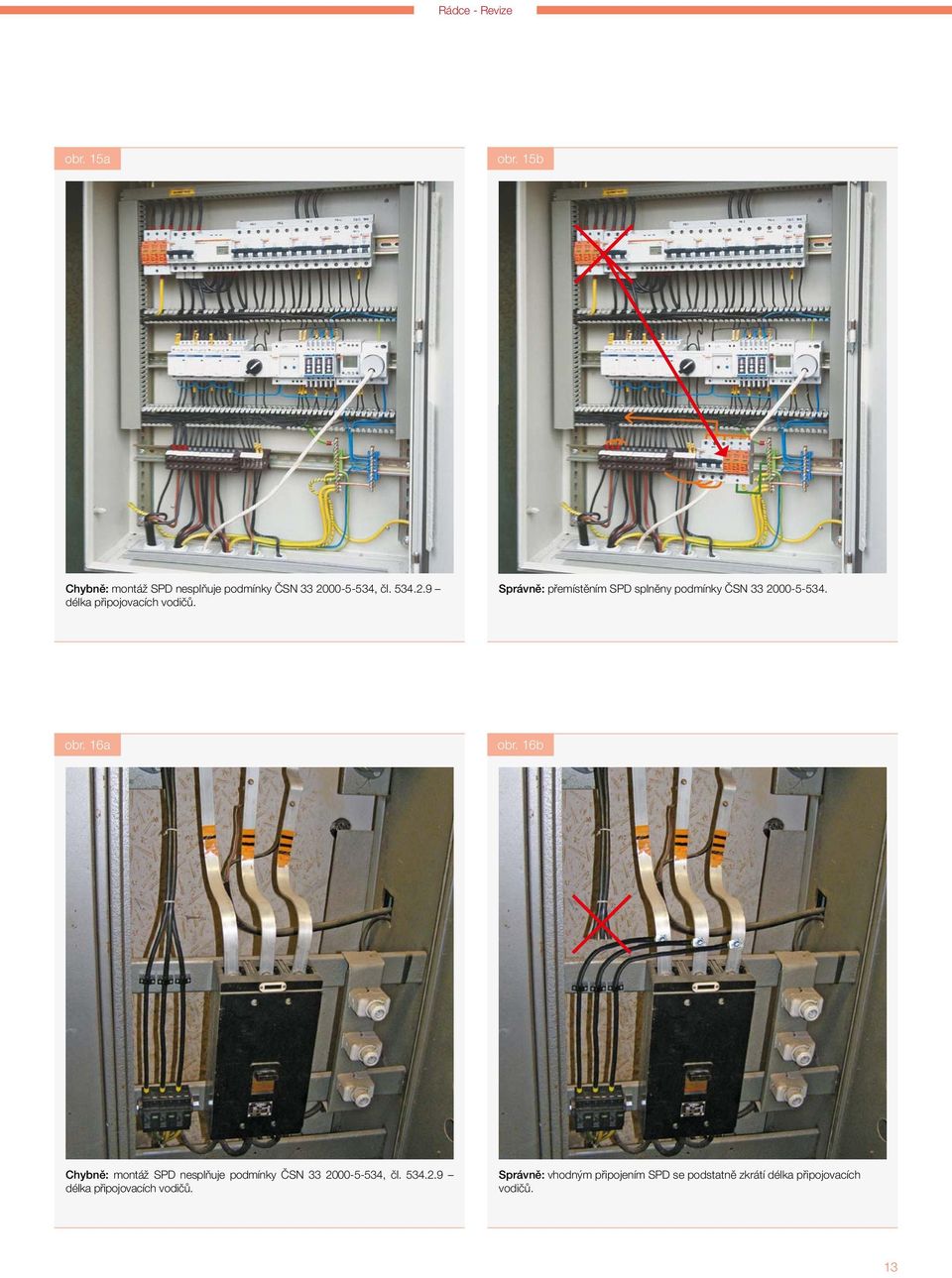 obr. 16a obr. 16b Chybně: montáž SPD nesplňuje podmínky ČSN 33 2000-5-534, čl. 534.2.9 délka připojovacích vodičů.